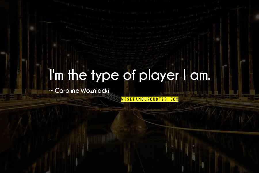 I Am Player Quotes By Caroline Wozniacki: I'm the type of player I am.