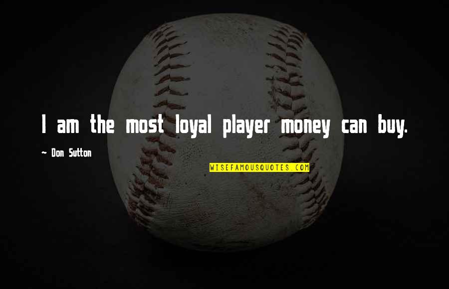 I Am Player Quotes By Don Sutton: I am the most loyal player money can