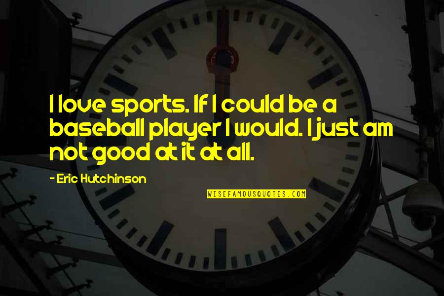 I Am Player Quotes By Eric Hutchinson: I love sports. If I could be a