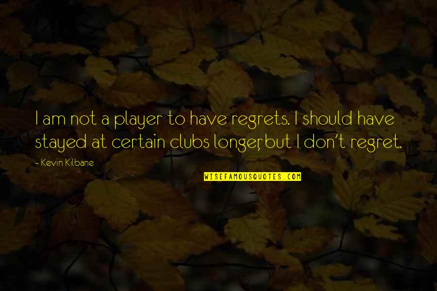 I Am Player Quotes By Kevin Kilbane: I am not a player to have regrets.