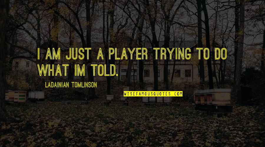 I Am Player Quotes By LaDainian Tomlinson: I am just a player trying to do