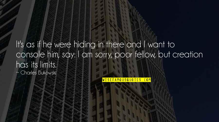 I Am Poor Quotes By Charles Bukowski: It's as if he were hiding in there
