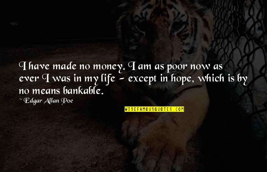 I Am Poor Quotes By Edgar Allan Poe: I have made no money. I am as