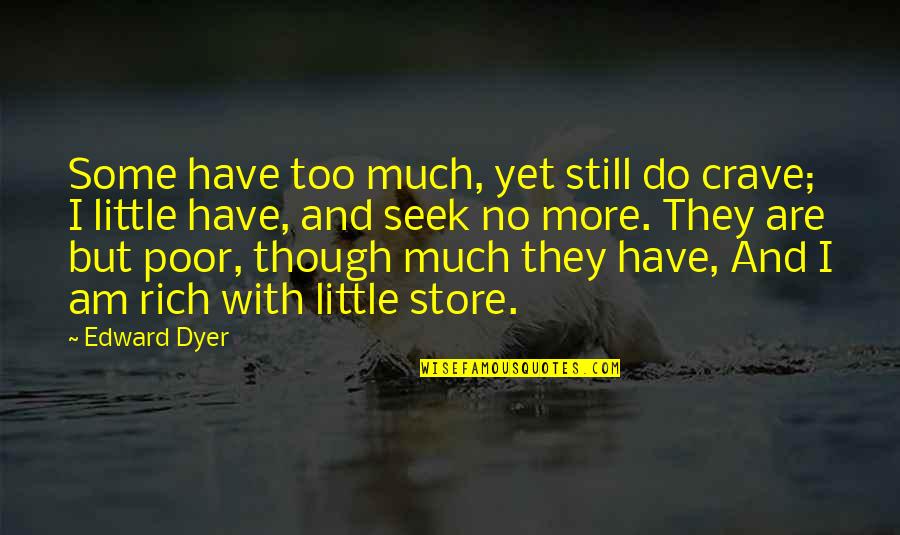 I Am Poor Quotes By Edward Dyer: Some have too much, yet still do crave;