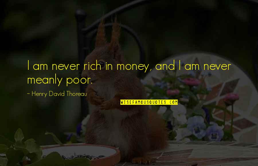 I Am Poor Quotes By Henry David Thoreau: I am never rich in money, and I