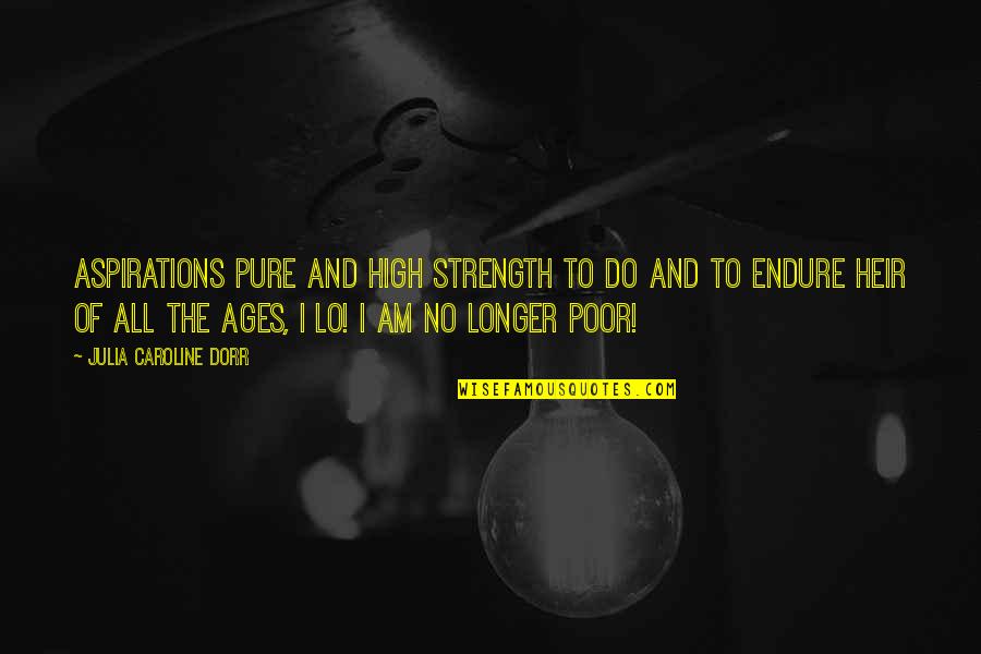 I Am Poor Quotes By Julia Caroline Dorr: Aspirations pure and high Strength to do and