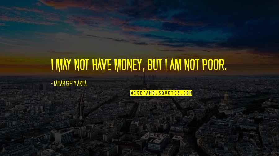 I Am Poor Quotes By Lailah Gifty Akita: I may not have money, but I am