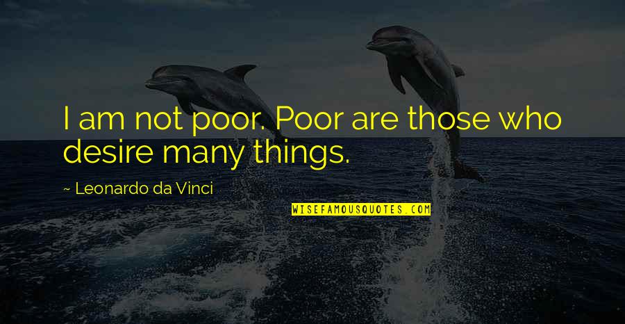 I Am Poor Quotes By Leonardo Da Vinci: I am not poor. Poor are those who