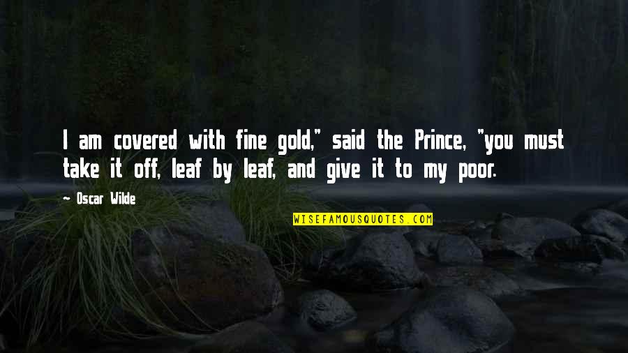 I Am Poor Quotes By Oscar Wilde: I am covered with fine gold," said the