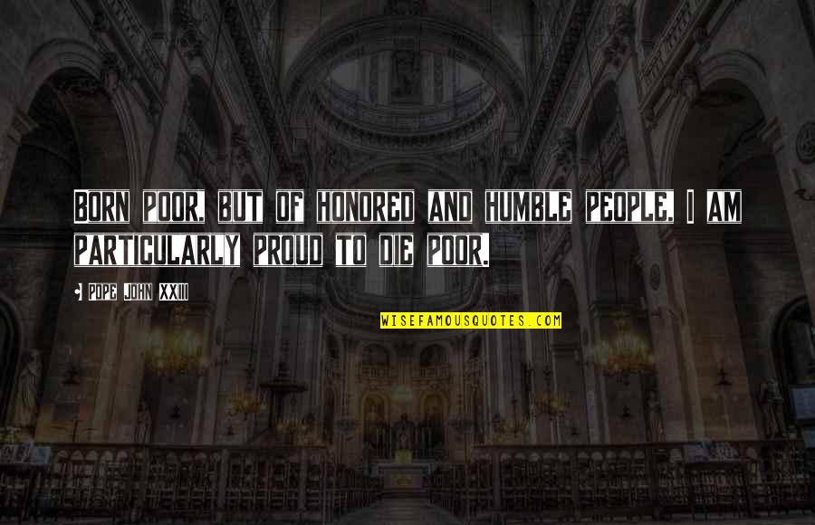 I Am Poor Quotes By Pope John XXIII: Born poor, but of honored and humble people,
