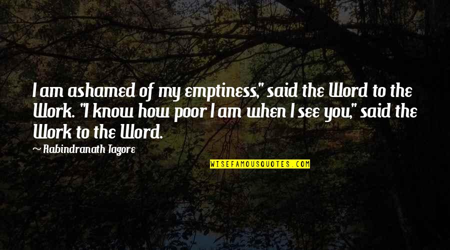 I Am Poor Quotes By Rabindranath Tagore: I am ashamed of my emptiness," said the