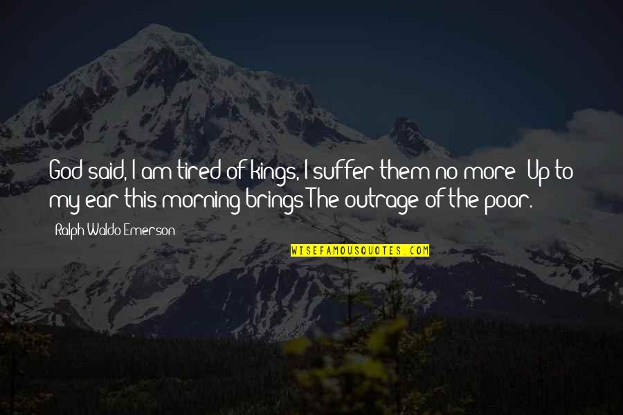I Am Poor Quotes By Ralph Waldo Emerson: God said, I am tired of kings, I