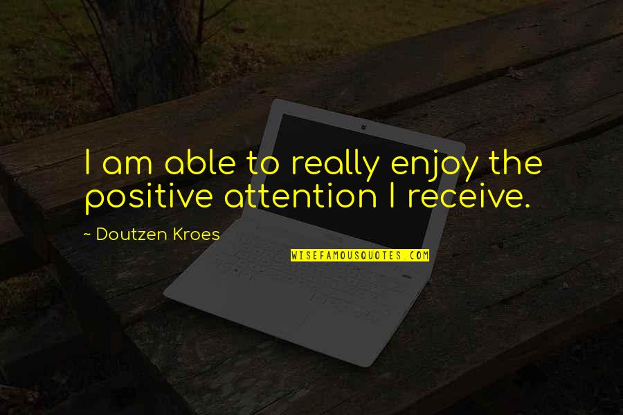 I Am Positive Quotes By Doutzen Kroes: I am able to really enjoy the positive I Am Positive Quotes By Doutzen Kroes: I am able to really enjoy the positive