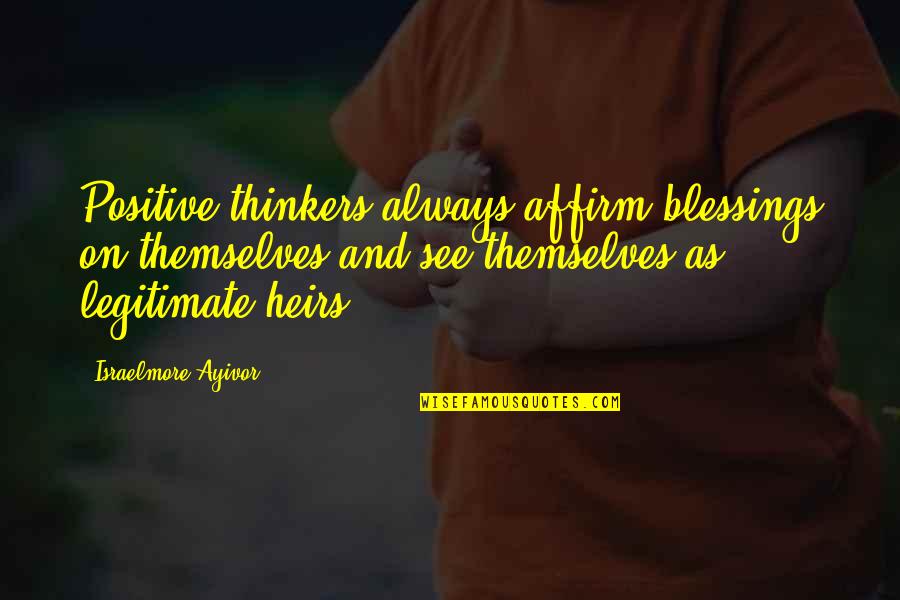 I Am Positive Quotes By Israelmore Ayivor: Positive thinkers always affirm blessings on themselves and