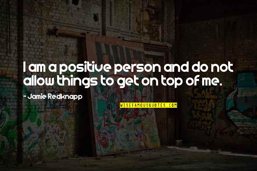 I Am Positive Quotes By Jamie Redknapp: I am a positive person and do not
