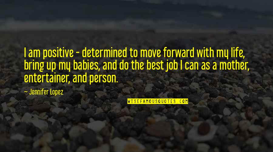 I Am Positive Quotes By Jennifer Lopez: I am positive - determined to move forward I Am Positive Quotes By Jennifer Lopez: I am positive - determined to move forward