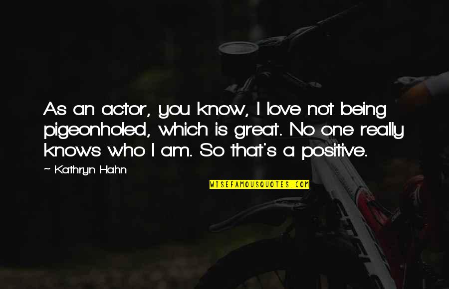 I Am Positive Quotes By Kathryn Hahn: As an actor, you know, I love not I Am Positive Quotes By Kathryn Hahn: As an actor, you know, I love not