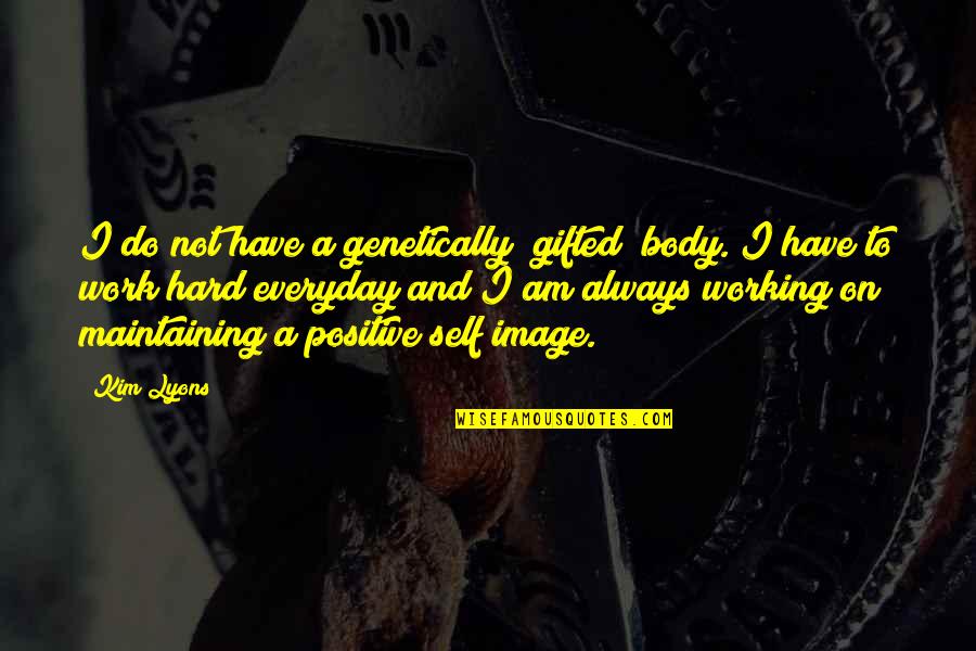 I Am Positive Quotes By Kim Lyons: I do not have a genetically "gifted" body.
