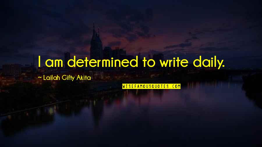 I Am Positive Quotes By Lailah Gifty Akita: I am determined to write daily.