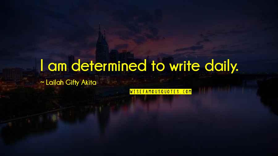 I Am Positive Quotes By Lailah Gifty Akita: I am determined to write daily. I Am Positive Quotes By Lailah Gifty Akita: I am determined to write daily.