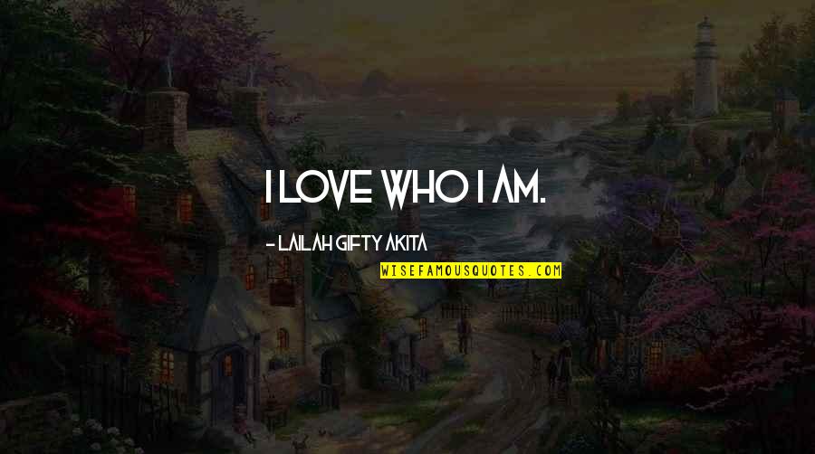 I Am Positive Quotes By Lailah Gifty Akita: I love who I am. I Am Positive Quotes By Lailah Gifty Akita: I love who I am.