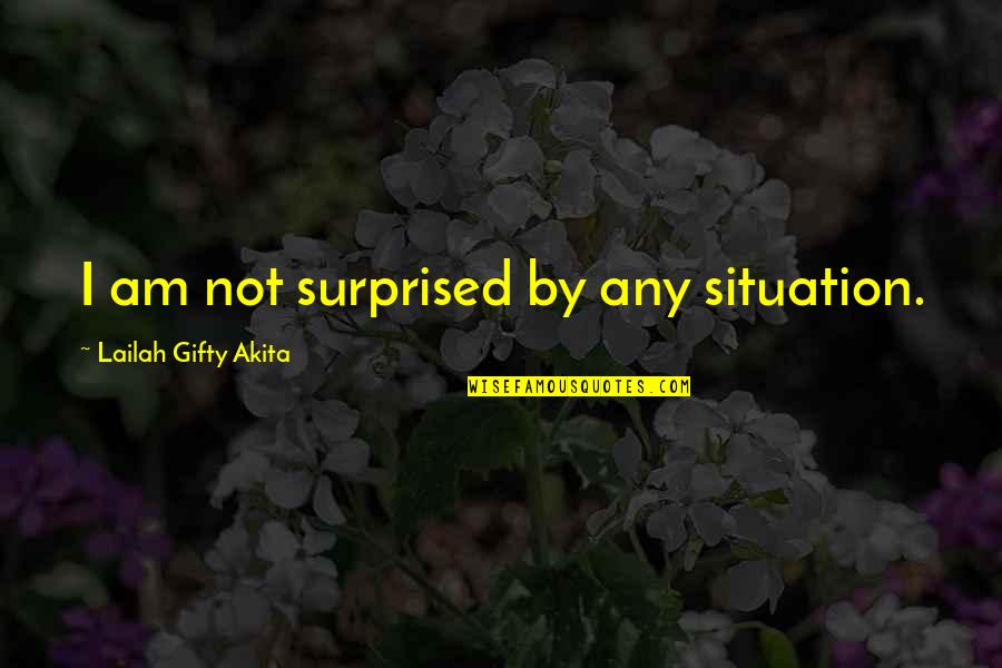 I Am Positive Quotes By Lailah Gifty Akita: I am not surprised by any situation. I Am Positive Quotes By Lailah Gifty Akita: I am not surprised by any situation.