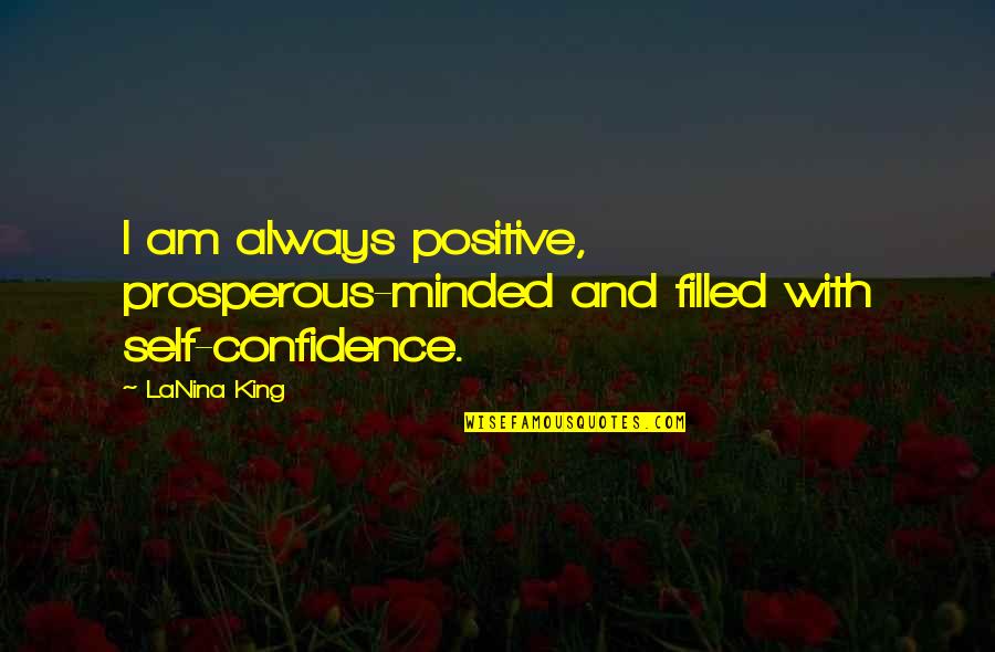 I Am Positive Quotes By LaNina King: I am always positive, prosperous-minded and filled with