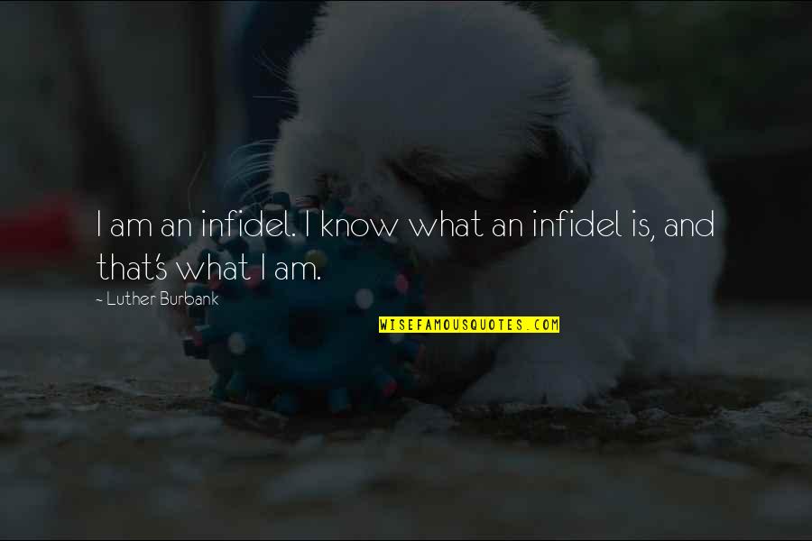 I Am Positive Quotes By Luther Burbank: I am an infidel. I know what an I Am Positive Quotes By Luther Burbank: I am an infidel. I know what an
