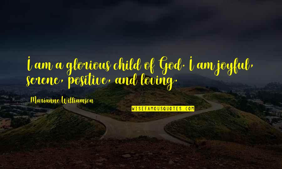 I Am Positive Quotes By Marianne Williamson: I am a glorious child of God. I I Am Positive Quotes By Marianne Williamson: I am a glorious child of God. I