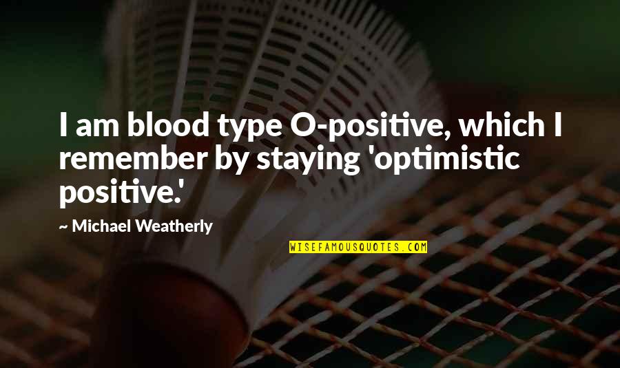I Am Positive Quotes By Michael Weatherly: I am blood type O-positive, which I remember I Am Positive Quotes By Michael Weatherly: I am blood type O-positive, which I remember