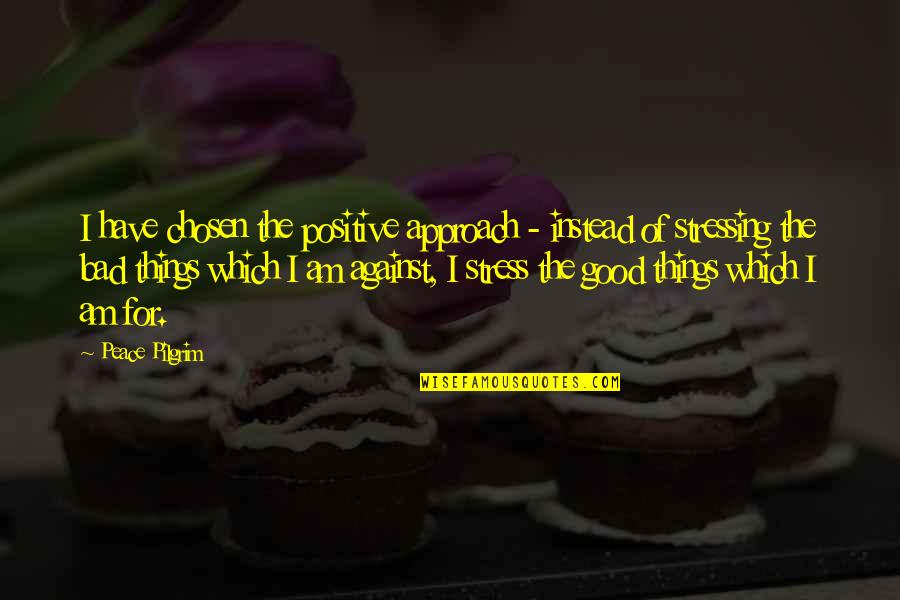 I Am Positive Quotes By Peace Pilgrim: I have chosen the positive approach - instead I Am Positive Quotes By Peace Pilgrim: I have chosen the positive approach - instead