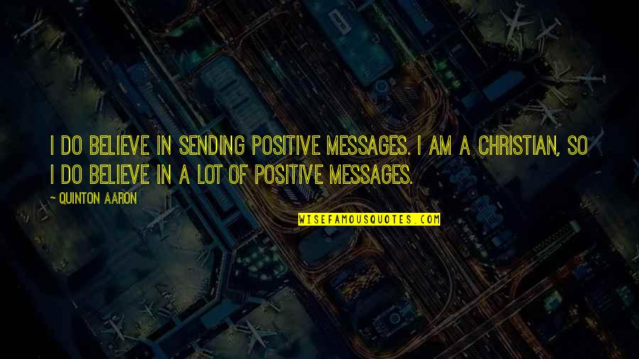 I Am Positive Quotes By Quinton Aaron: I do believe in sending positive messages. I I Am Positive Quotes By Quinton Aaron: I do believe in sending positive messages. I