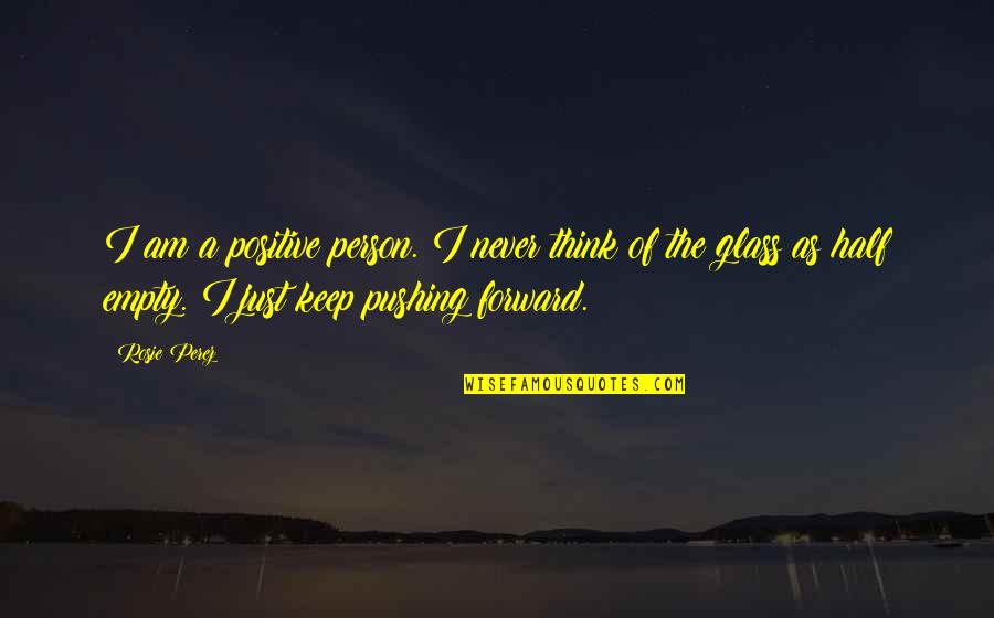 I Am Positive Quotes By Rosie Perez: I am a positive person. I never think I Am Positive Quotes By Rosie Perez: I am a positive person. I never think