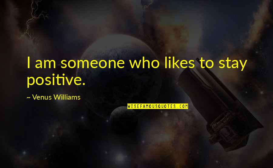 I Am Positive Quotes By Venus Williams: I am someone who likes to stay positive.