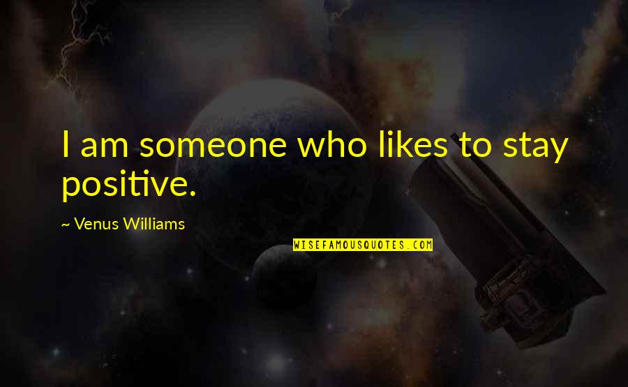 I Am Positive Quotes By Venus Williams: I am someone who likes to stay positive. I Am Positive Quotes By Venus Williams: I am someone who likes to stay positive.