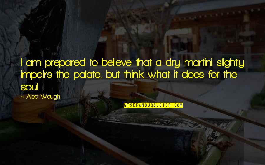 I Am Prepared Quotes By Alec Waugh: I am prepared to believe that a dry