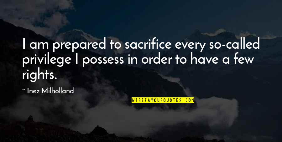 I Am Prepared Quotes By Inez Milholland: I am prepared to sacrifice every so-called privilege