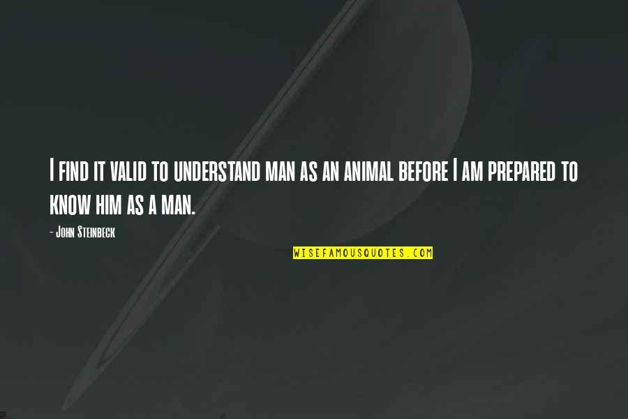 I Am Prepared Quotes By John Steinbeck: I find it valid to understand man as