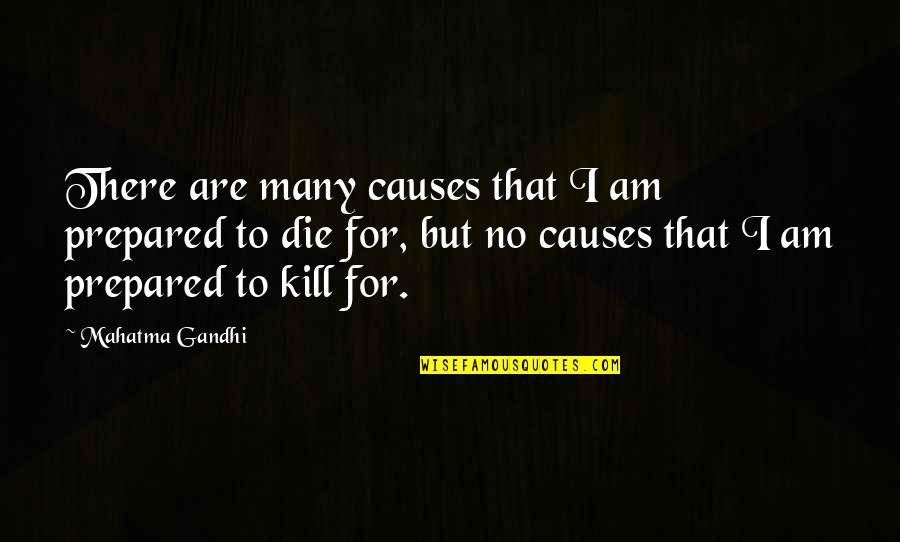 I Am Prepared Quotes By Mahatma Gandhi: There are many causes that I am prepared