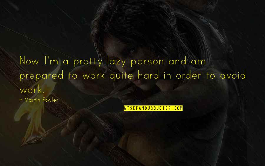I Am Prepared Quotes By Martin Fowler: Now I'm a pretty lazy person and am