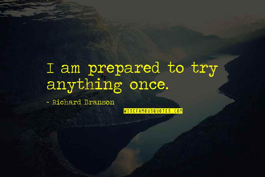 I Am Prepared Quotes By Richard Branson: I am prepared to try anything once.