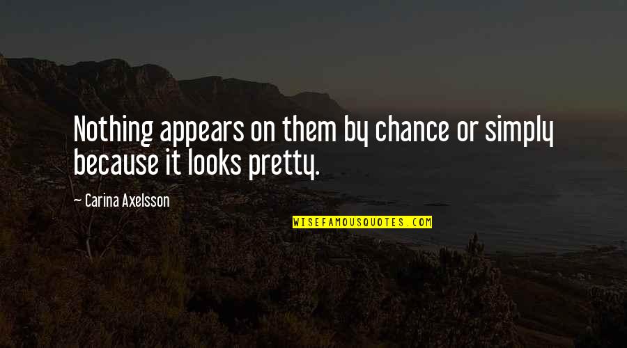 I Am Pretty Because Quotes By Carina Axelsson: Nothing appears on them by chance or simply