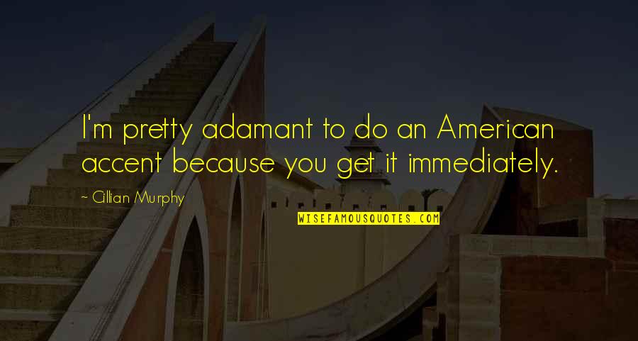 I Am Pretty Because Quotes By Cillian Murphy: I'm pretty adamant to do an American accent