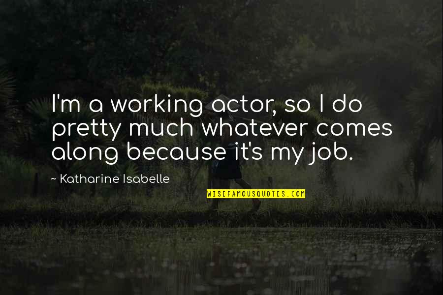 I Am Pretty Because Quotes By Katharine Isabelle: I'm a working actor, so I do pretty