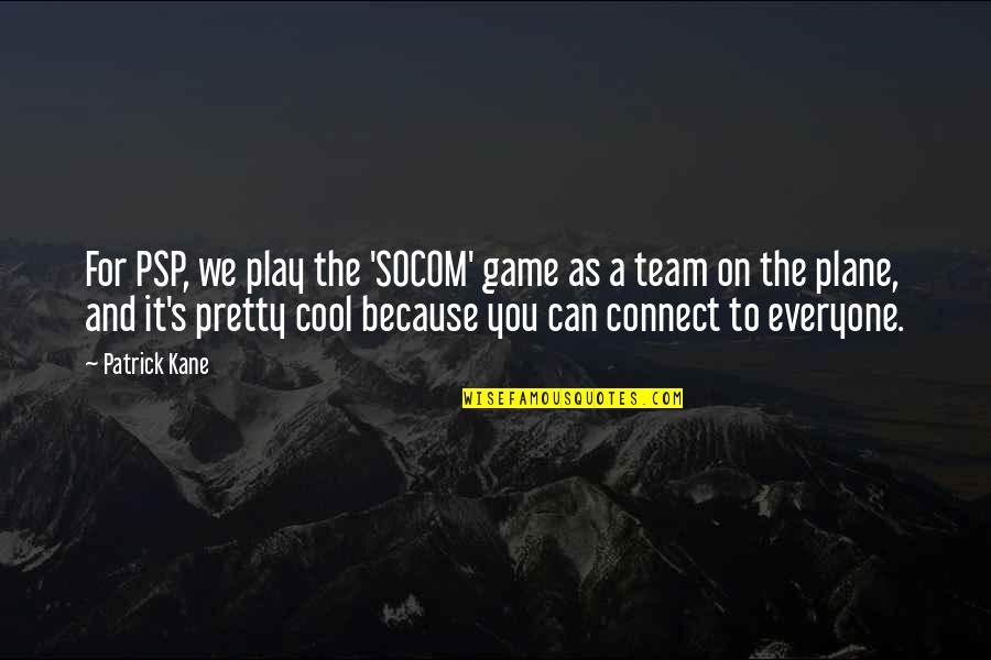 I Am Pretty Because Quotes By Patrick Kane: For PSP, we play the 'SOCOM' game as