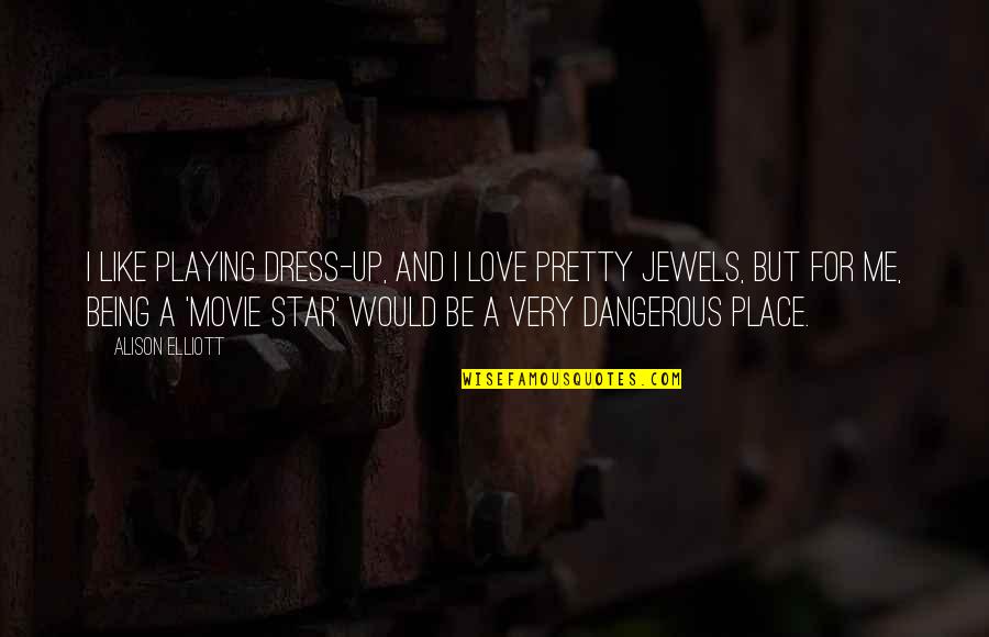 I Am Pretty Movie Quotes By Alison Elliott: I like playing dress-up, and I love pretty I Am Pretty Movie Quotes By Alison Elliott: I like playing dress-up, and I love pretty