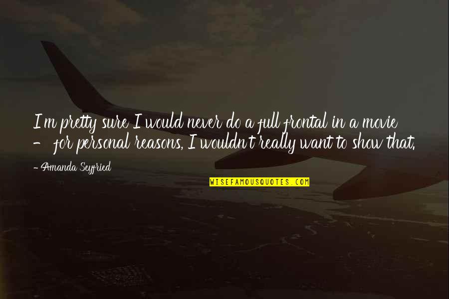 I Am Pretty Movie Quotes By Amanda Seyfried: I'm pretty sure I would never do a I Am Pretty Movie Quotes By Amanda Seyfried: I'm pretty sure I would never do a
