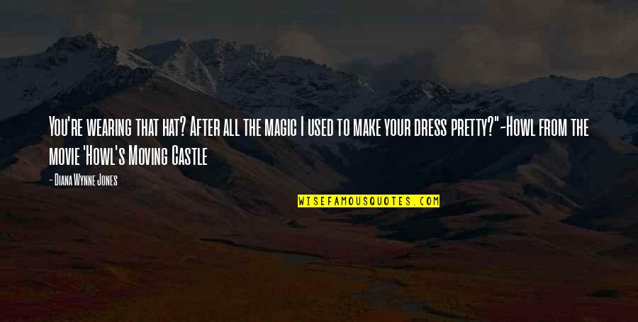 I Am Pretty Movie Quotes By Diana Wynne Jones: You're wearing that hat? After all the magic I Am Pretty Movie Quotes By Diana Wynne Jones: You're wearing that hat? After all the magic