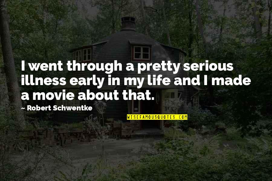 I Am Pretty Movie Quotes By Robert Schwentke: I went through a pretty serious illness early I Am Pretty Movie Quotes By Robert Schwentke: I went through a pretty serious illness early