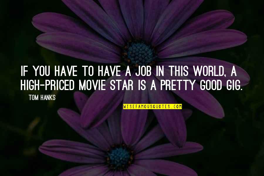 I Am Pretty Movie Quotes By Tom Hanks: If you have to have a job in